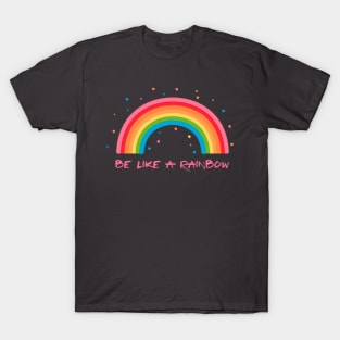 Be like a Rainbow T-Shirt